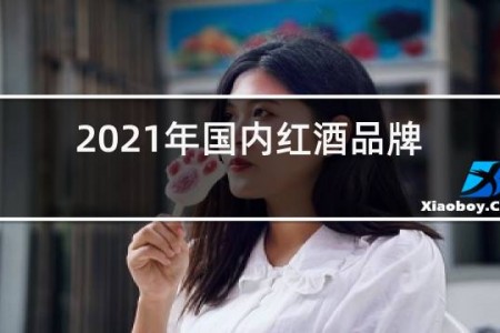 2021年国内红酒品牌十大排名